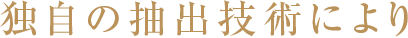 独自の抽出技術により