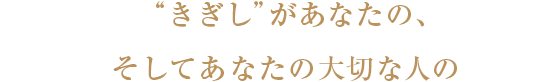 「きぎし」があなたの、そしてあなたの大切な人の